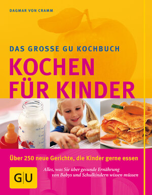 Kochen für Kinder: Über 250 Gerichte, die Kinder gerne essen. Alles, was Sie über gesunde Ernährung von Babys und Schulkindern wissen müssen (GU Familienküche)