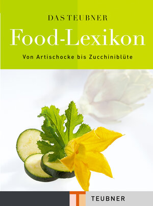 Das TEUBNER Food-Lexikon: Von Artischocke bis Zucchiniblüte. Mit Glossar der Küchenbegriffe (Teubner Handbücher)