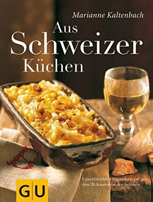 Aus Schweizer Küchen: Unverfälschte Orginalrezepte aus den 26 Kantonen der Schweiz (GU Autoren-Kochbücher)