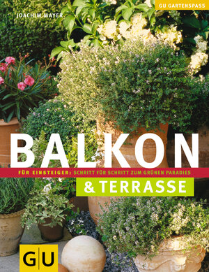 Balkon & Terrasse: Für Einsteiger: Schritt für Schritt zum grünen Paradies (GU Gartenspaß)