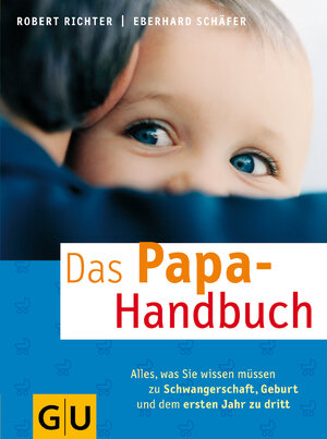 Papa-Handbuch, Das: Alles, was Sie wissen müssen zu Schwangerschaft, Geburt und dem ersten Jahr zu dritt (GU Textratgeber Partnerschaft & Familie)