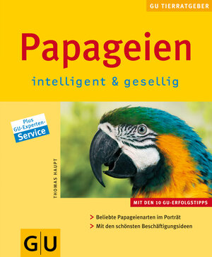 Papageien intelligent & gesellig: Im Porträt: Beliebte Papageienarten. Mit den schönsten Beschäftigungsideen.: Intelligent und gesellig (GU Neue Tierratgeber)