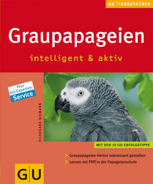 Graupapageien intelligent und aktiv: Graupapageien-Heime interessant gestalten. Lernen mit Pfiff in der Papageienschule: Intelligent & aktiv (GU Neue Tierratgeber)