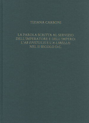 Buchcover La parola scritta al servizio dell'Imperatore e dell'Impero: l'ab epistulis e l'a libellis nel II secolo d.C. | Tiziana Carboni | EAN 9783774940789 | ISBN 3-7749-4078-9 | ISBN 978-3-7749-4078-9