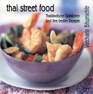 Thai Street Food. Thailändische Garküche und ihre besten Rezepte