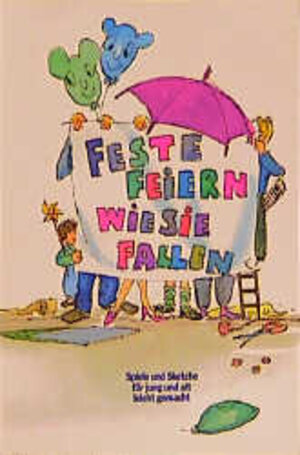 Feste feiern wie sie fallen. Spiele und Sketche für jung und alt leicht gemacht