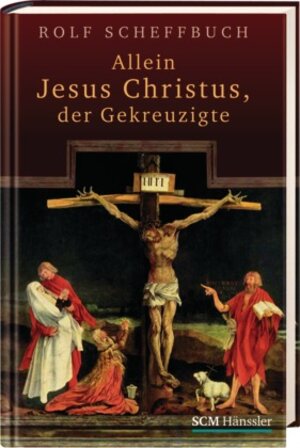 Buchcover Allein Jesus Christus, der Gekreuzigte | Rolf Scheffbuch | EAN 9783775154369 | ISBN 3-7751-5436-1 | ISBN 978-3-7751-5436-9