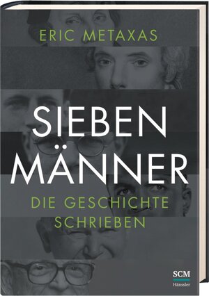 Buchcover Sieben Männer, die Geschichte schrieben | Eric Metaxas | EAN 9783775155076 | ISBN 3-7751-5507-4 | ISBN 978-3-7751-5507-6