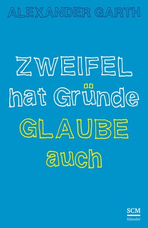 Buchcover Zweifel hat Gründe – Glaube auch | Alexander Garth | EAN 9783775156011 | ISBN 3-7751-5601-1 | ISBN 978-3-7751-5601-1