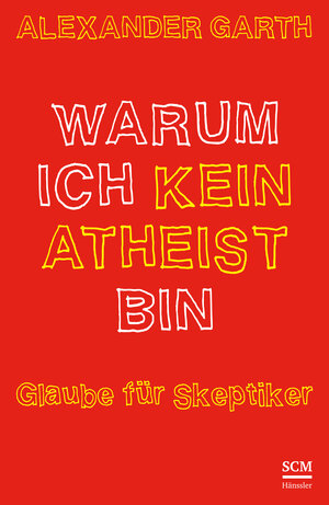 Buchcover Warum ich kein Atheist bin | Alexander Garth | EAN 9783775156714 | ISBN 3-7751-5671-2 | ISBN 978-3-7751-5671-4