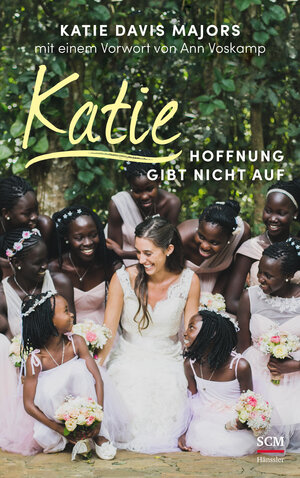 Buchcover Katie – Hoffnung gibt nicht auf | Katie Davis Majors | EAN 9783775158435 | ISBN 3-7751-5843-X | ISBN 978-3-7751-5843-5