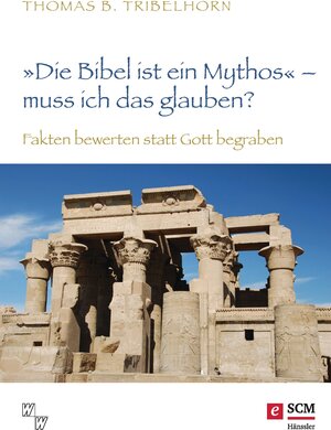 Buchcover "Die Bibel ist ein Mythos" – muss ich das glauben? | Thomas B. Tribelhorn | EAN 9783775173322 | ISBN 3-7751-7332-3 | ISBN 978-3-7751-7332-2