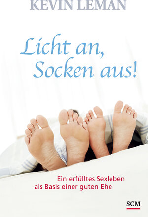 Licht an, Socken aus!: Ein erfülltes Sexleben als Basis einer guten Ehe