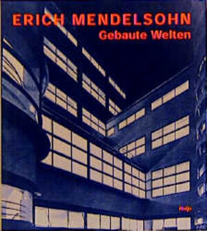 Erich Mendelsohn. Gebaute Welten: Arbeiten für Europa, Palästina und Amerika