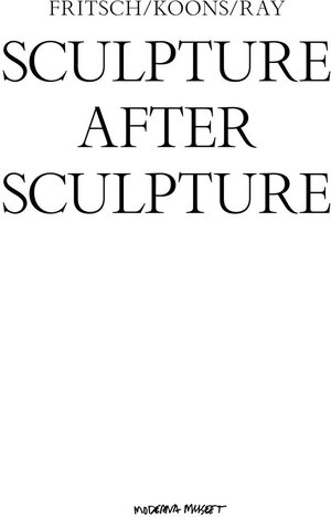 Buchcover Sculpture After Sculpture: Fritsch, Koons, Ray  | EAN 9783775738859 | ISBN 3-7757-3885-1 | ISBN 978-3-7757-3885-9