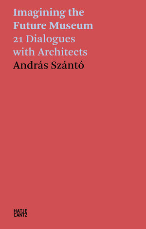 Buchcover András Szántó. Imagining the Future Museum  | EAN 9783775752763 | ISBN 3-7757-5276-5 | ISBN 978-3-7757-5276-3