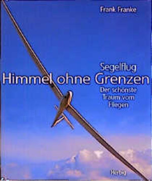 Himmel ohne Grenzen: Segelflug - der schönste Traum vom Fliegen