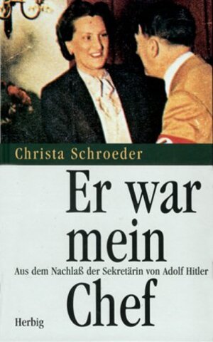 Er war mein Chef: Aus dem Nachlaß der Sekretärin von Adolf Hitler