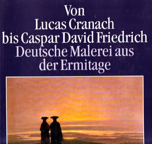 Von Lucas Cranach bis Caspar David Friedrich. Meisterwerke deutscher Malerei aus der Eremitage, Sankt Petersburg. Katalog zur Ausstellung in der Schirn Kunsthalle, Frankfurt