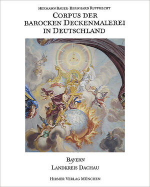 Corpus der barocken Deckenmalerei in Deutschland - Bayern: Corpus der barocken Deckenmalerei in Deutschland, Bd.5, Freistaat Bayern, Regierungsbezirk Oberbayern, Landkreis Dachau