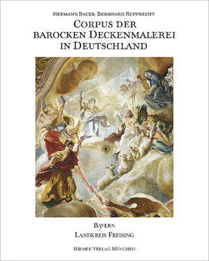 Corpus der barocken Deckenmalerei in Deutschland - Bayern: Corpus der barocken Deckenmalerei in Deutschland, Bd.6, Freistaat Bayern, Regierungsbezirk Oberbayern, Stadt und Landkreis Freising