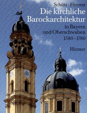 Die kirchliche Barockarchitektur in Bayern und Oberschwaben 1580 - 1780