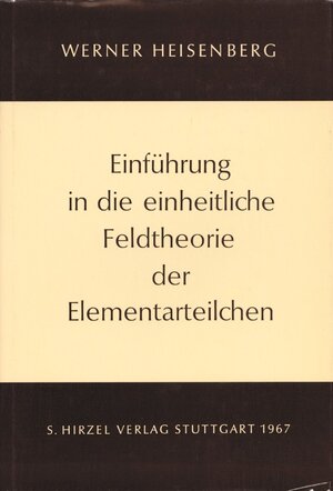Buchcover Einführung in die einheitliche Feldtheorie der Elementarteilchen | Werner Heisenberg | EAN 9783777600505 | ISBN 3-7776-0050-4 | ISBN 978-3-7776-0050-5