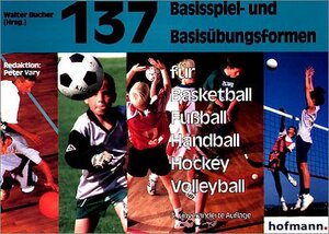 Hundertsiebenunddreißig ( 137) Basisspiel- und Basisübungsformen für Basketball, Fußball, Handball, Hockey, Volleyball. (Lernmaterialien)