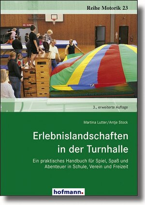 Erlebnislandschaften in der Turnhalle: Ein praktisches Handbuch für Spiel, Spaß und Abenteuer in Schule, Verein und Freizeit