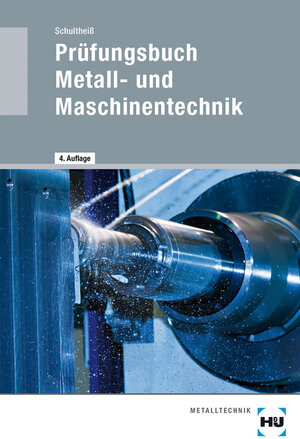 Prüfungsbuch Metall- und Maschinentechnik: Vorbereitung zur: Facharbeiterprüfung, Gesellenprüfung, Berufskollegprüfung, Meisterprüfung, Technikerprüfung für Industrie und Handwerk