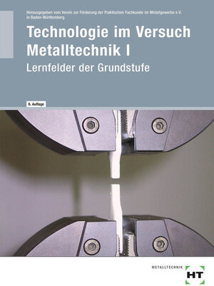 Technologie im Versuch - Metalltechnik 1: Lernfelder der Grundstufe