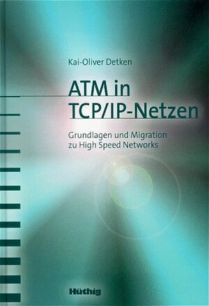 ATM in TCP/IP-Netzen. Grundlagen und Migration zu High Speed Networks