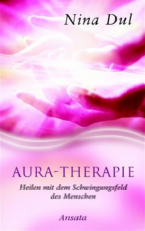 Aura-Therapie. Heilen mit dem Schwingungsfeld des Menschen