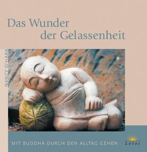 Das Wunder der Gelassenheit: Mit Buddha durch den Alltag gehen