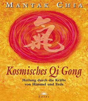 Kosmisches Chi Kung. Heilung durch die Kräfte von Himmel und Erde