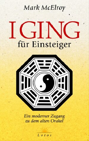 I Ging für Einsteiger: Ein moderner Zugang zu dem alten Orakel