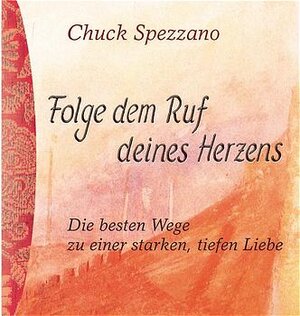 Folge dem Ruf deines Herzens. Die besten Wege zu einer starken, tiefen Liebe