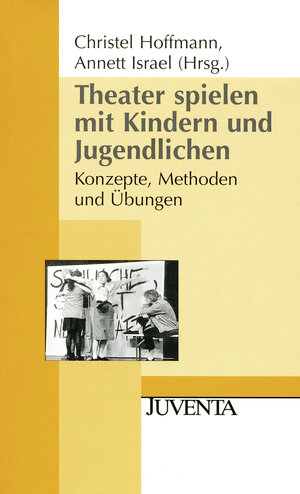 Theater spielen mit Kindern und Jugendlichen: Konzepte, Methoden und Übungen (Juventa Paperback)