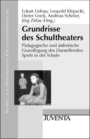 Liebau, Grundrisse des Schultheaters: Pädagogische und ästhetische Grundlegung des Darstellenden Spiels in der Schule