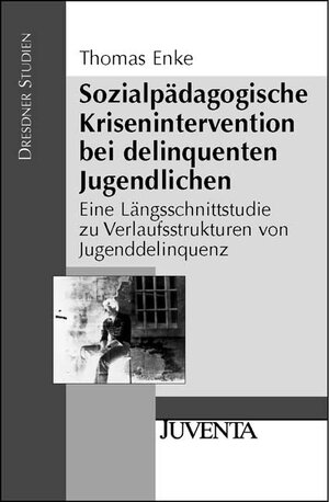 Sozialpädagogische Krisenintervention bei delinquenten Jugendlichen: Eine Längsschnittstudie zu Verlaufsstrukturen von Jugenddelinquenz (Dresdner ... Erziehungswissenschaft und Sozialforschung)