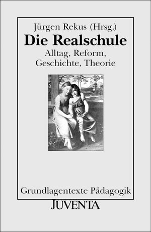 Die Realschule: Alltag, Reform, Geschichte, Theorie (Grundlagentexte Pädagogik)