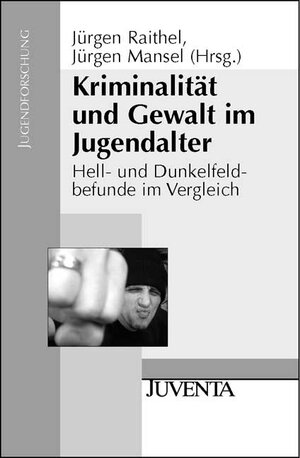 Kriminalität und Gewalt im Jugendalter: Hell- und Dunkelfeldbefunde im Vergleich (Jugendforschung)