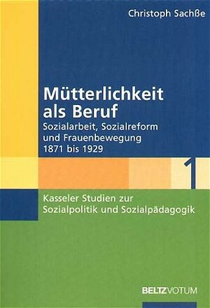 Mütterlichkeit als Beruf.: Sozialarbeit, Sozialreform und Frauenbewegung 1871 bis 1929.: Sozialarbeit, Sozialreform und Frauenbewegung 1871 - 1929 ... zur Sozialpolitik und Sozialpädagogik)