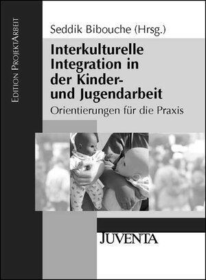 Interkulturelle Integration in der Kinder- und Jugendarbeit: Orientierungen für die Praxis (Edition ProjektArbeit)