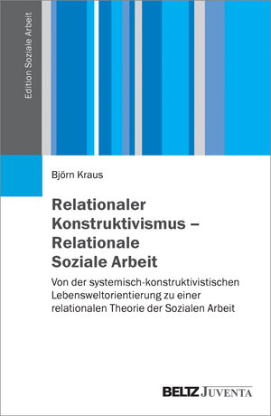 Buchcover Relationaler Konstruktivismus – Relationale Soziale Arbeit | Björn Kraus | EAN 9783779939498 | ISBN 3-7799-3949-5 | ISBN 978-3-7799-3949-8