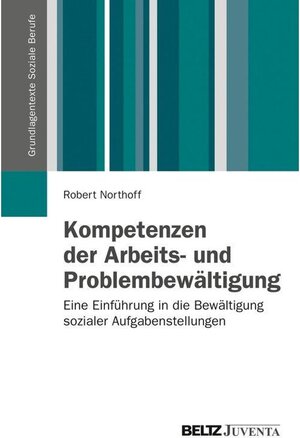 Buchcover Kompetenzen der Arbeits- und Problembewältigung / Grundlagentexte Soziale Berufe | Robert Northoff | EAN 9783779940036 | ISBN 3-7799-4003-5 | ISBN 978-3-7799-4003-6