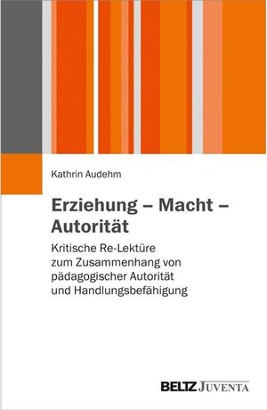 Buchcover Erziehung - Macht - Autorität | Kathrin Audehm | EAN 9783779951094 | ISBN 3-7799-5109-6 | ISBN 978-3-7799-5109-4