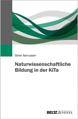 Buchcover Naturwissenschaftliche Bildung in der KiTa | Sören Asmussen | EAN 9783779954200 | ISBN 3-7799-5420-6 | ISBN 978-3-7799-5420-0