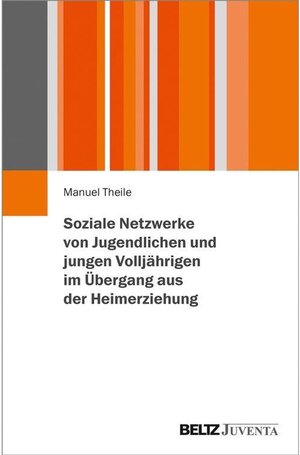 Buchcover Soziale Netzwerke von Jugendlichen und jungen Volljährigen im Übergang aus der Heimerziehung | Manuel Theile | EAN 9783779955580 | ISBN 3-7799-5558-X | ISBN 978-3-7799-5558-0