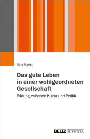 Buchcover Das gute Leben in einer wohlgeordneten Gesellschaft | Max Fuchs | EAN 9783779960454 | ISBN 3-7799-6045-1 | ISBN 978-3-7799-6045-4